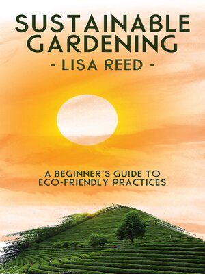 cover image of Sustainable Gardening--A Beginner's Guide to Eco-Friendly Practices